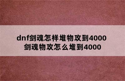 dnf剑魂怎样堆物攻到4000 剑魂物攻怎么堆到4000